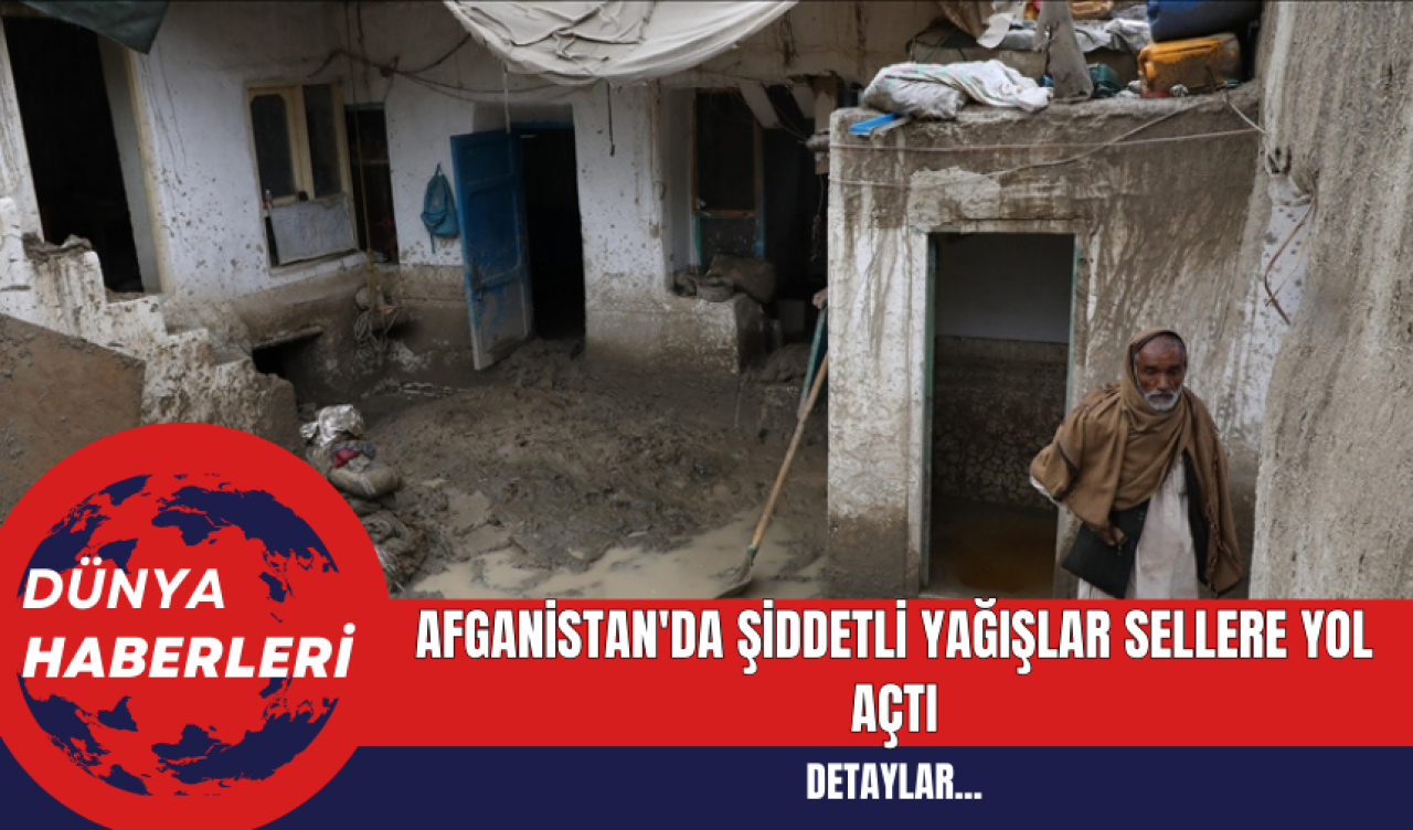 Afganistan'da Şiddetli Yağışlar Sellere Yol Açtı