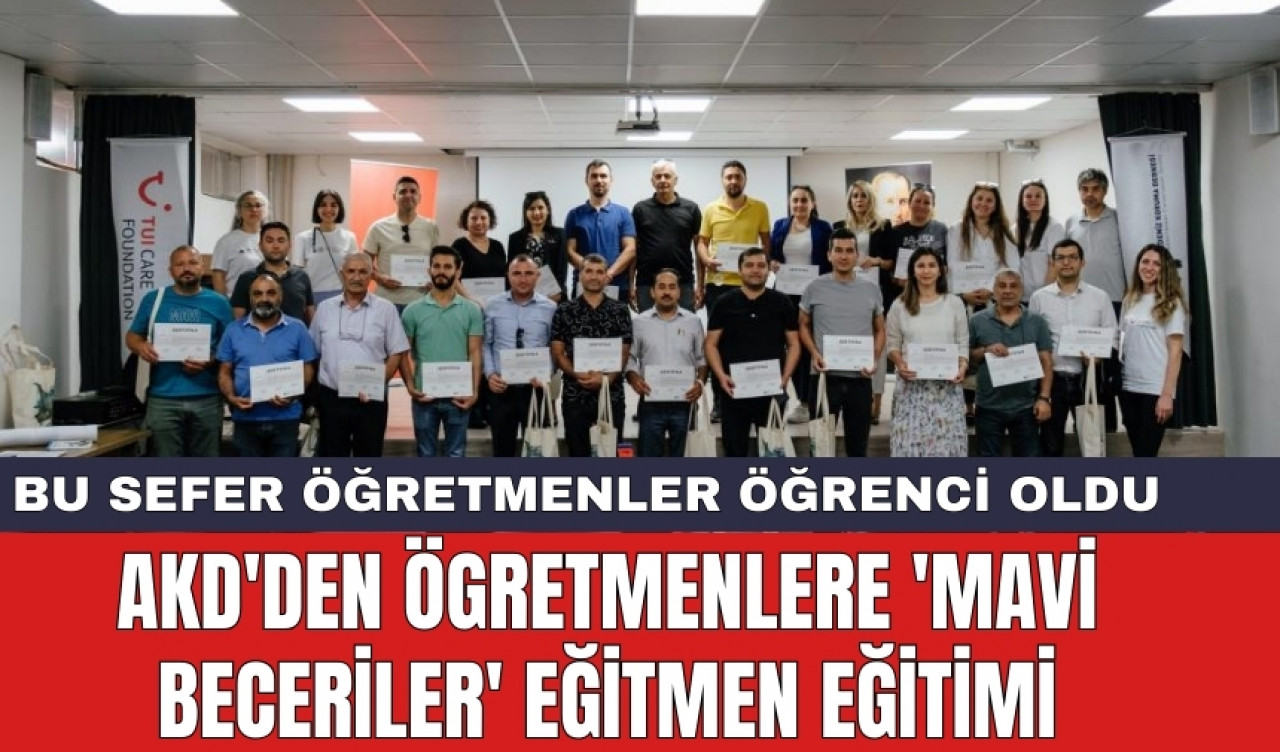 AKD'den Ögretmenlere 'Mavi Beceriler' Eğitmen Eğitimi