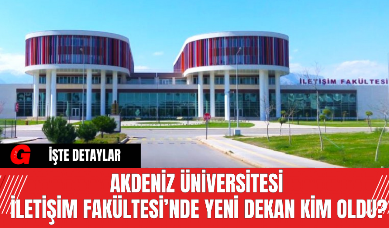 Akdeniz Üniversitesi İletişim Fakültesi’nde Yeni Dekan Kim Oldu?