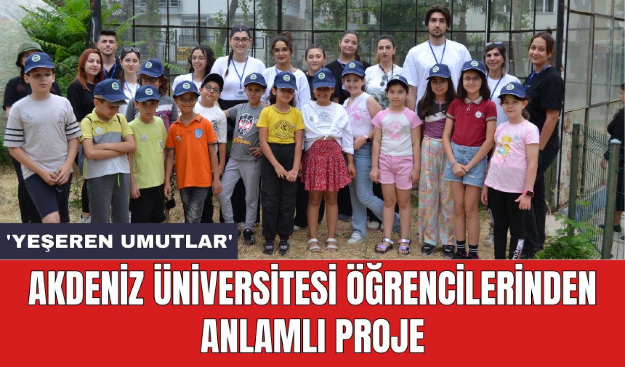 Akdeniz Üniversitesi öğrencilerinden anlamlı proje: 'Yeşeren Umutlar'