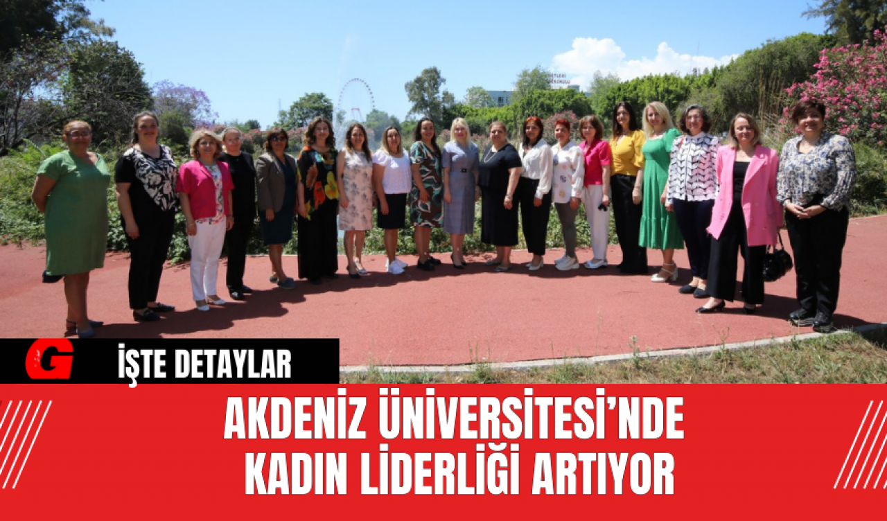 Akdeniz Üniversitesi’nde Kadın Liderliği Artıyor