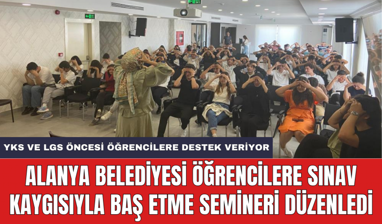 Alanya Belediyesi öğrencilere sınav kaygısıyla baş etme semineri düzenledi