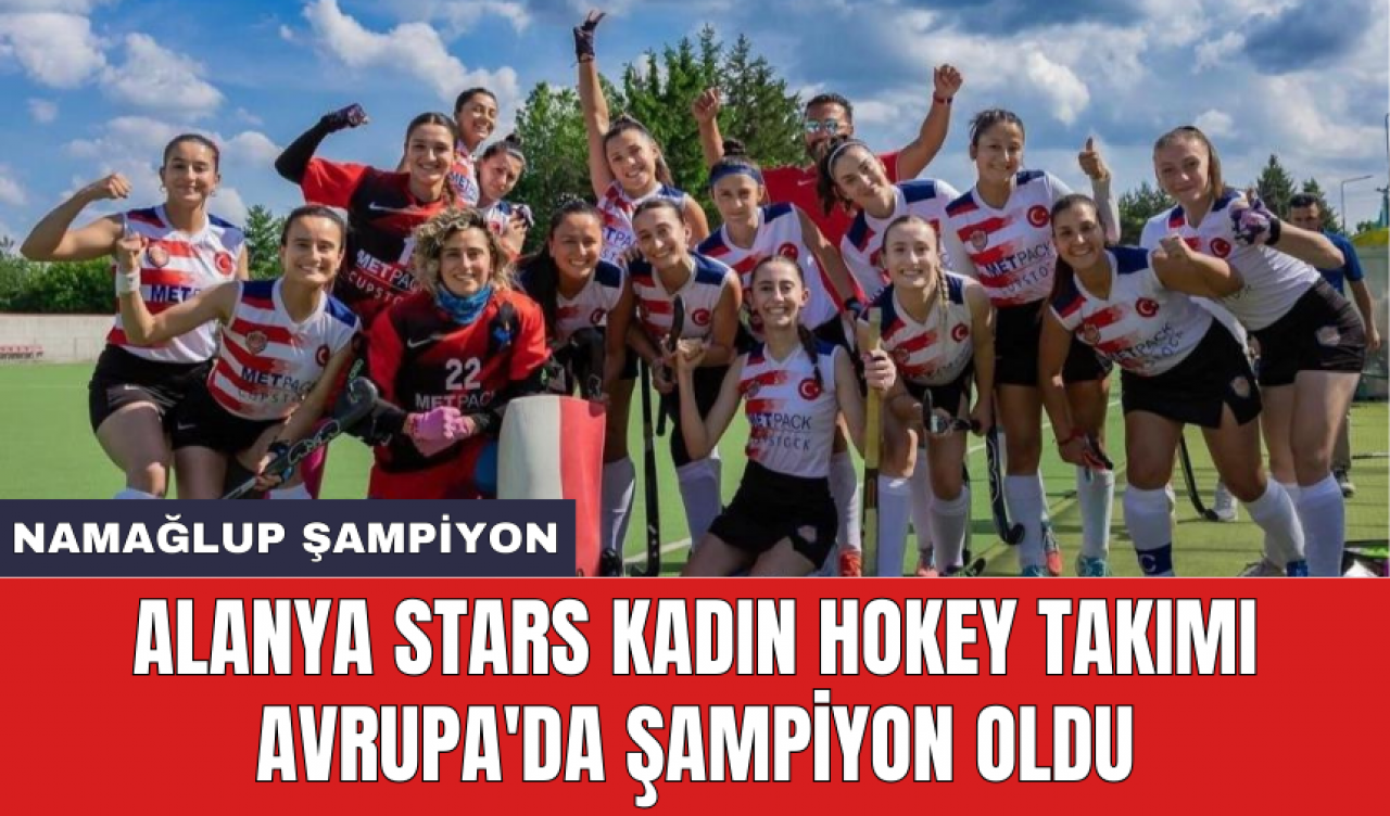 Alanya Stars Kadın Hokey Takımı Avrupa'da şampiyon oldu