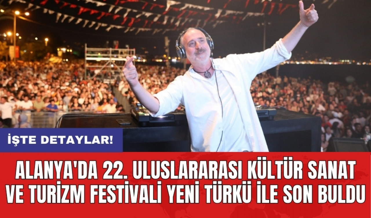 Alanya'da 22. Uluslararası Kültür Sanat ve Turizm Festivali Yeni Türkü ile Son Buldu