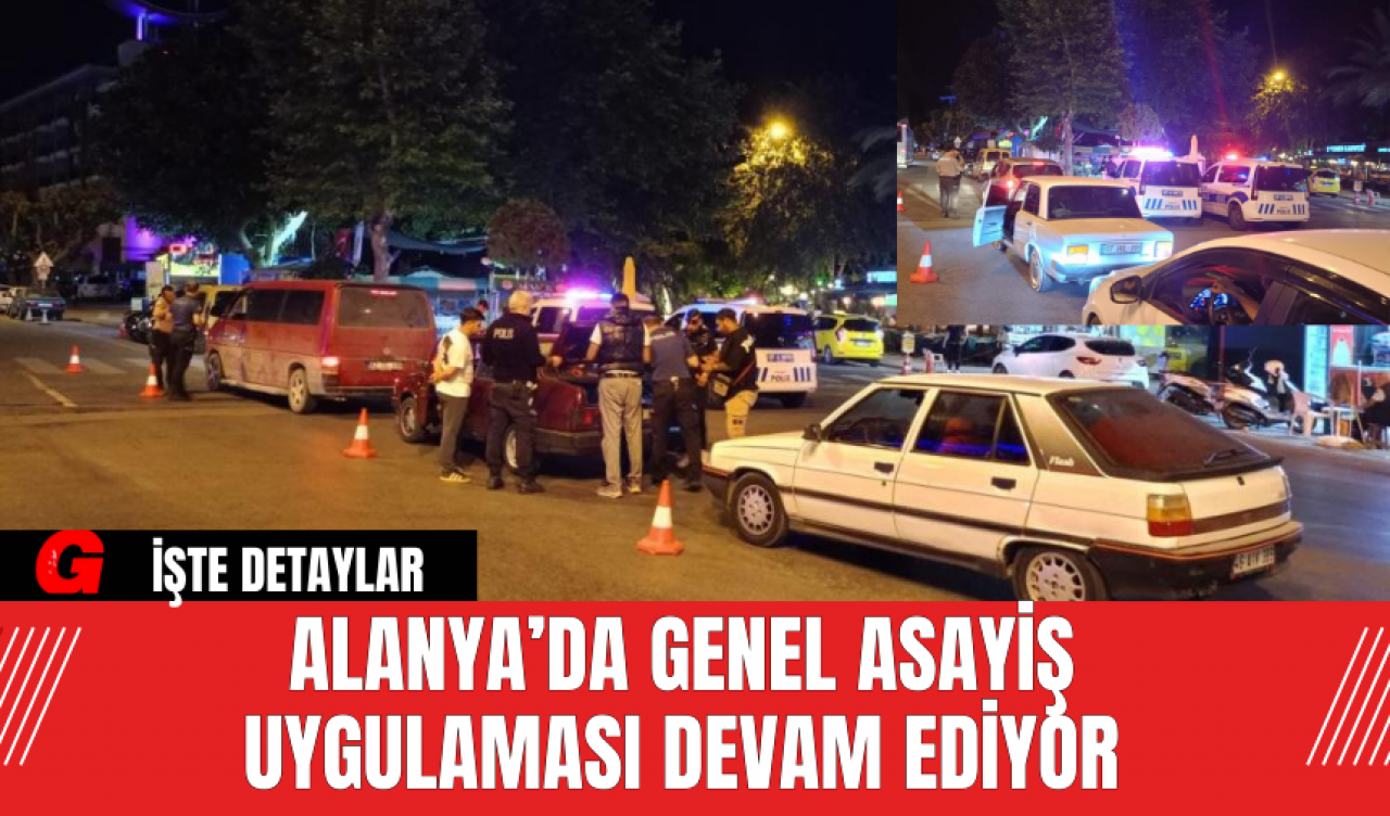 Alanya’da Genel Asayiş Uygulaması Devam Ediyor