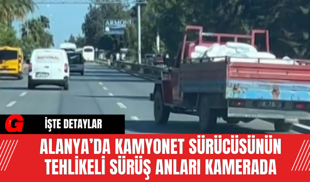 Alanya’da Kamyonet Sürücüsünün Tehlikeli Sürüş Anları Kamerada