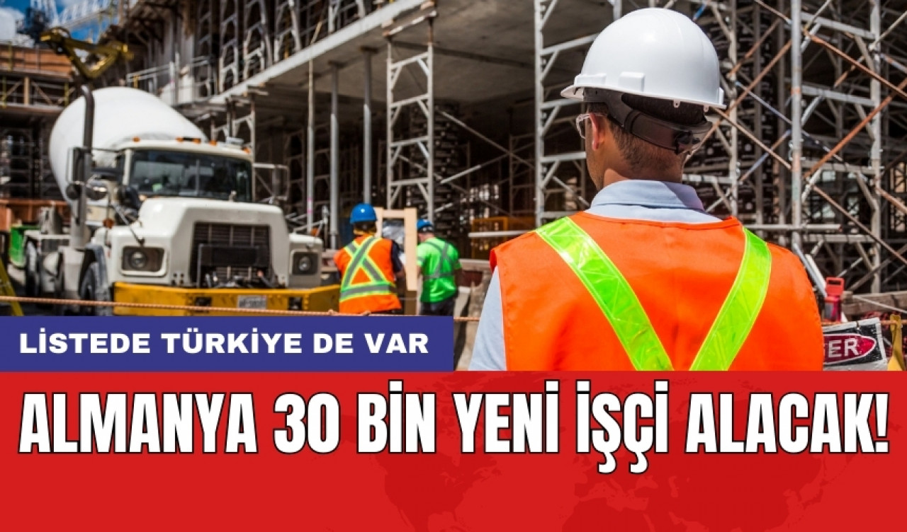 Almanya 30 bin yeni işçi alacak! Listede Türkiye de var