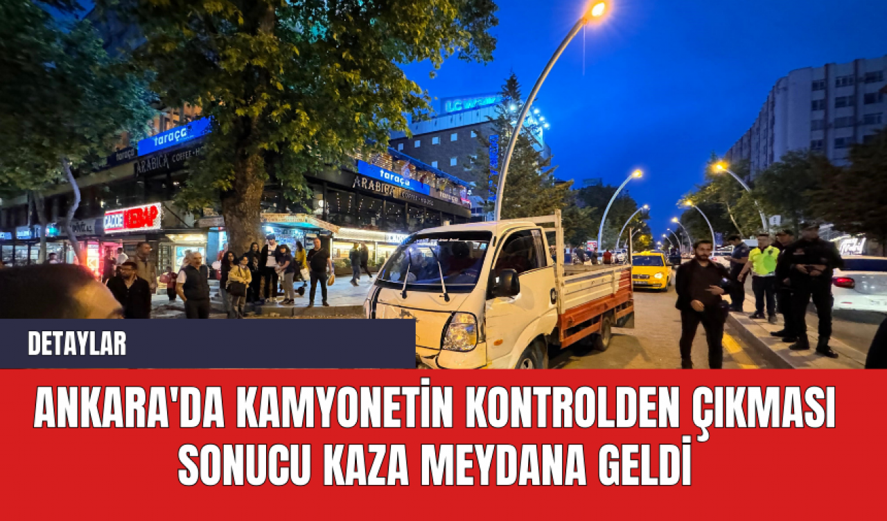 Ankara'da Kamyonetin Kontrolden Çıkması Sonucu kaza Meydana Geldi