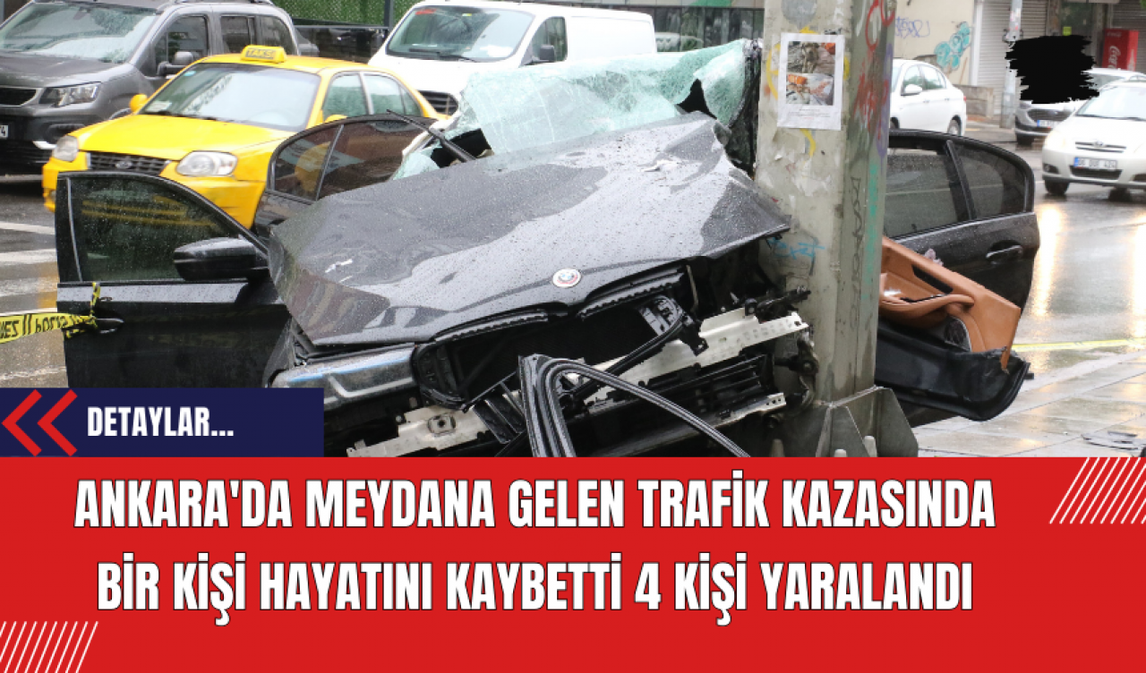 Ankara'da Meydana Gelen Trafik Kazasında Bir Kişi Hayatını Kaybetti 4 Kişi Yaralandı