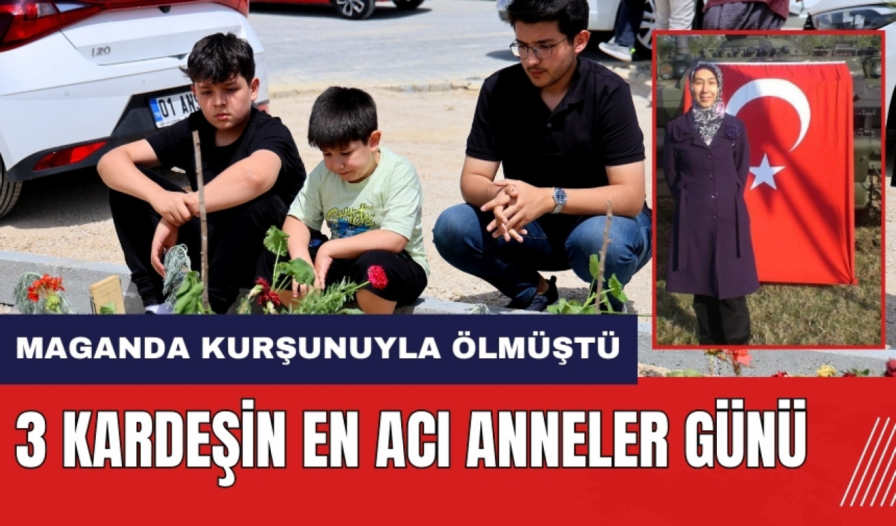 Anneleri maganda kurşunuyla ölmüştü! 3 kardeşin en acı Anneler Günü