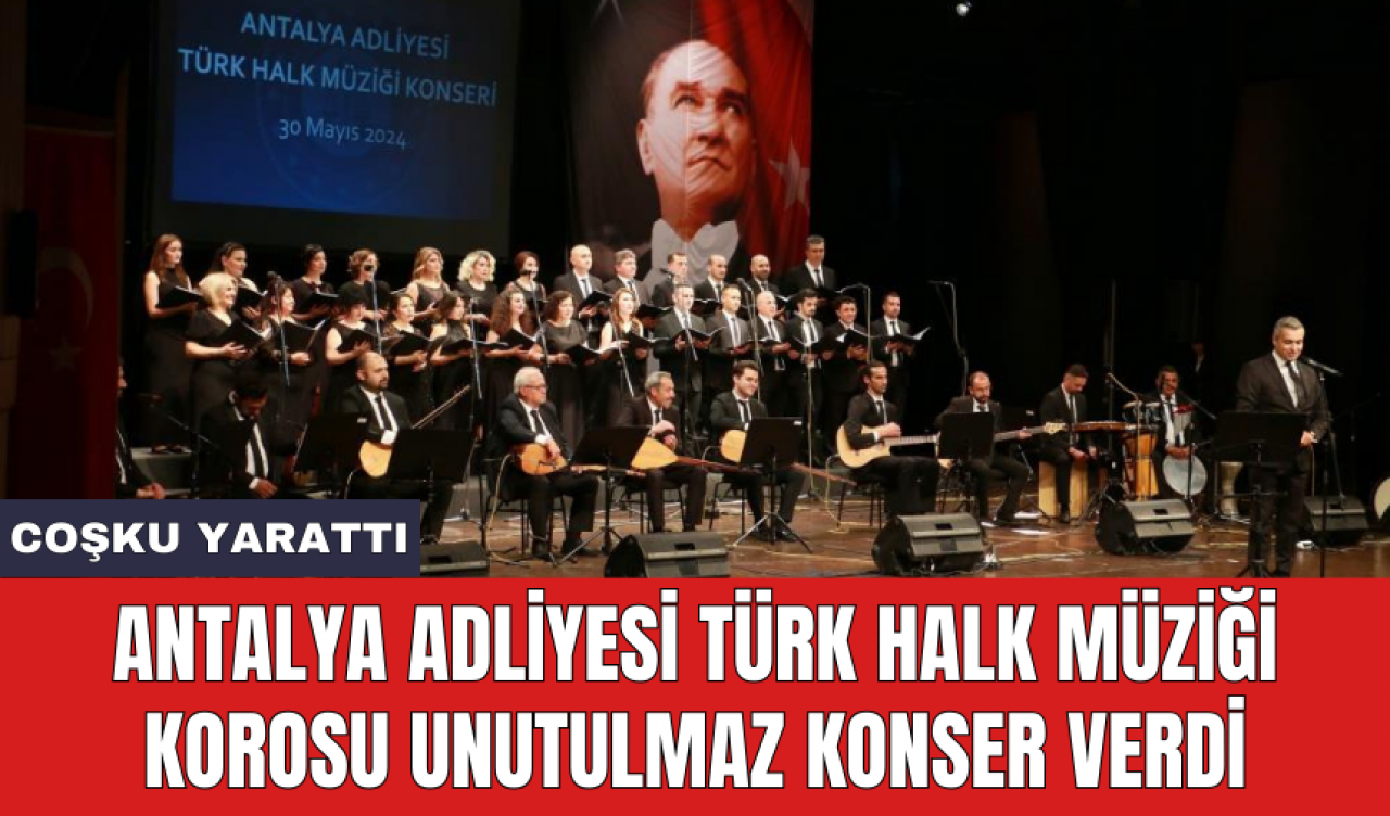 Antalya Adliyesi Türk Halk Müziği Korosu unutulmaz konser verdi