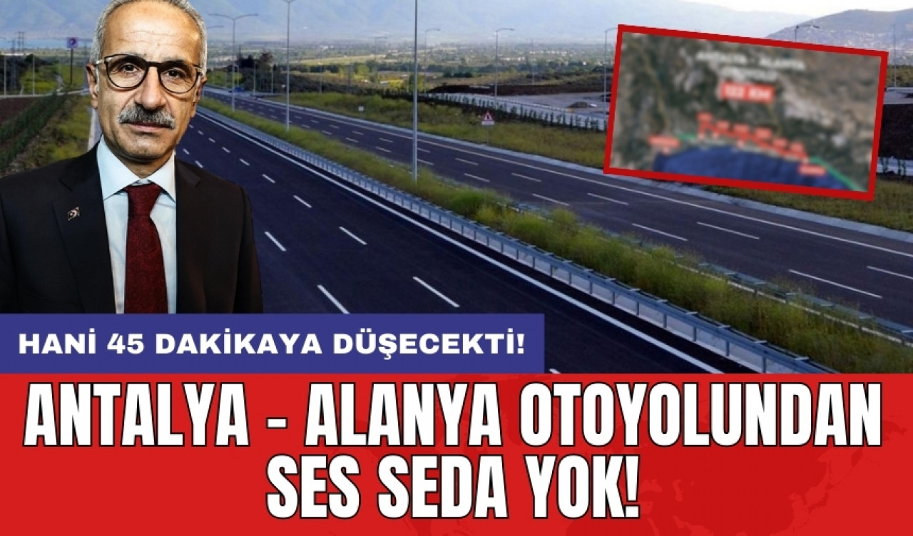 Antalya-Alanya otoyolundan ses seda yok!