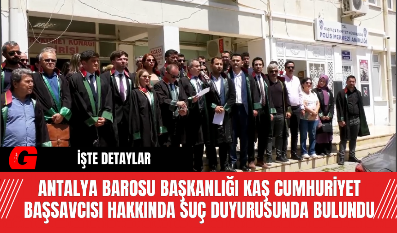 Antalya Barosu Başkanlığı Kaş Cumhuriyet Başsavcısı Hakkında Suç Duyurusunda Bulundu