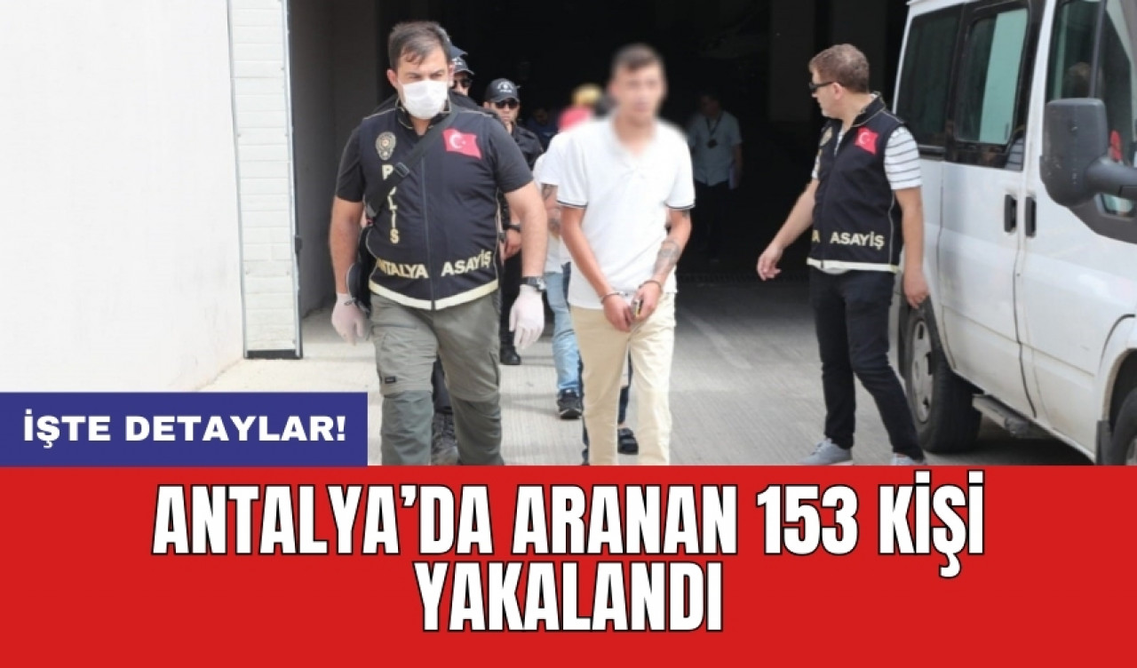 Antalya’da aranan 153 kişi yakalandı