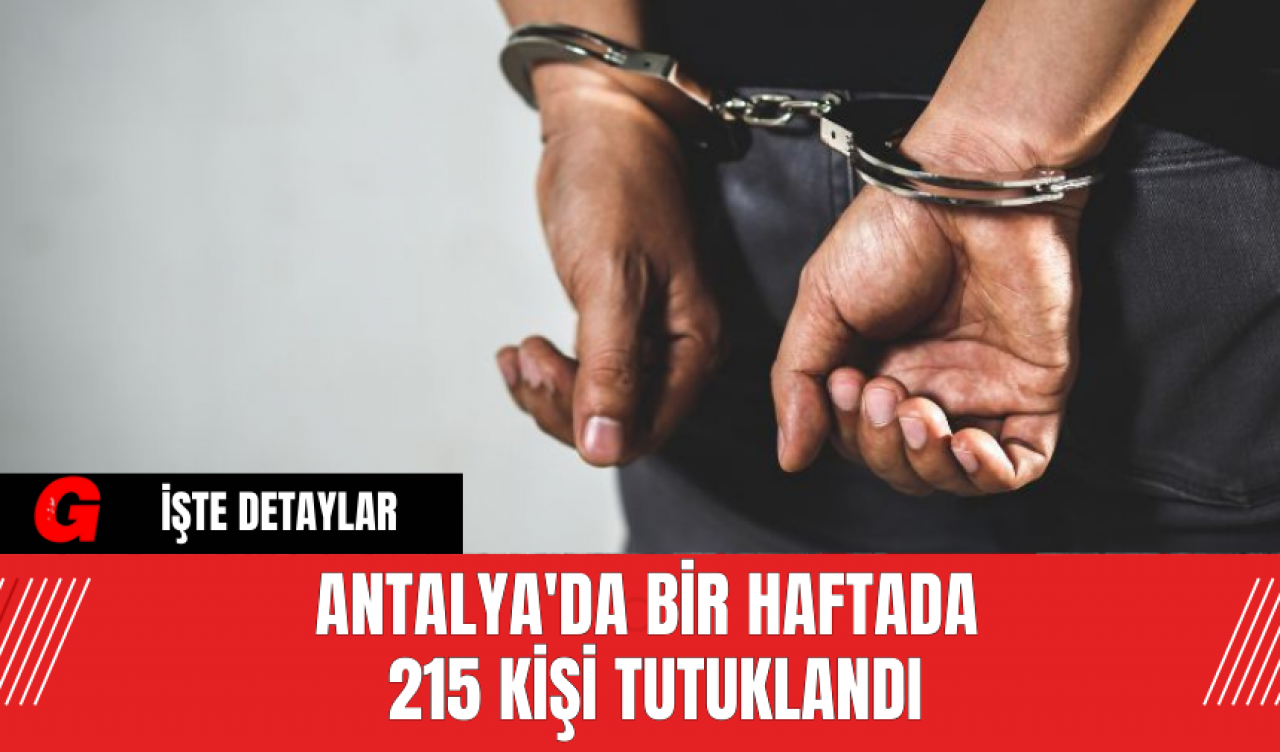 Antalya'da bir haftada 215 kişi tutuklandı