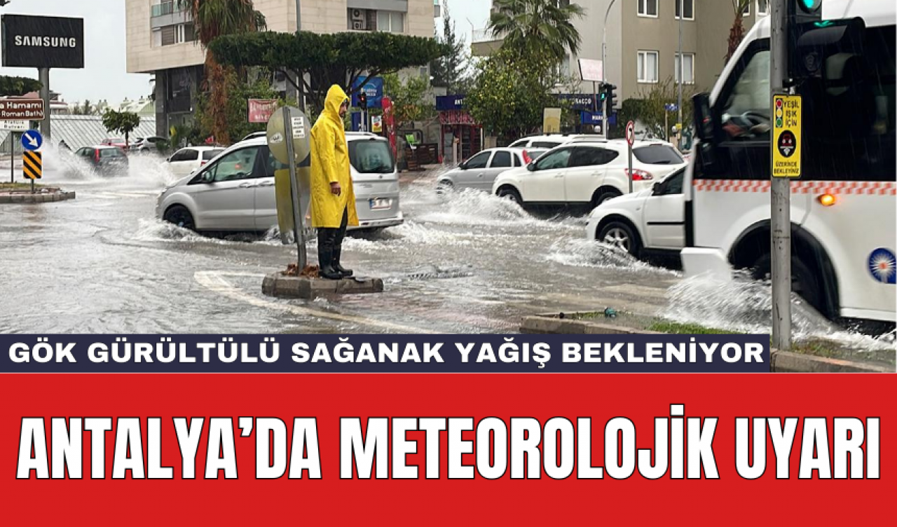 Antalya’da meteorolojik uyarı: Gök gürültülü sağanak yağış bekleniyor