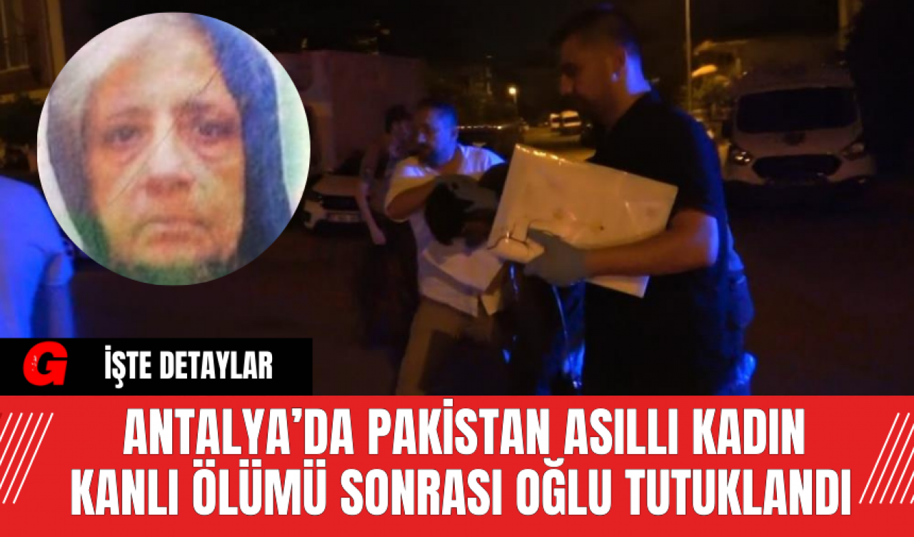 Antalya’da Pakistan Asıllı Kadın Kanlı Ölümü Sonrası Oğlu Tutuklandı