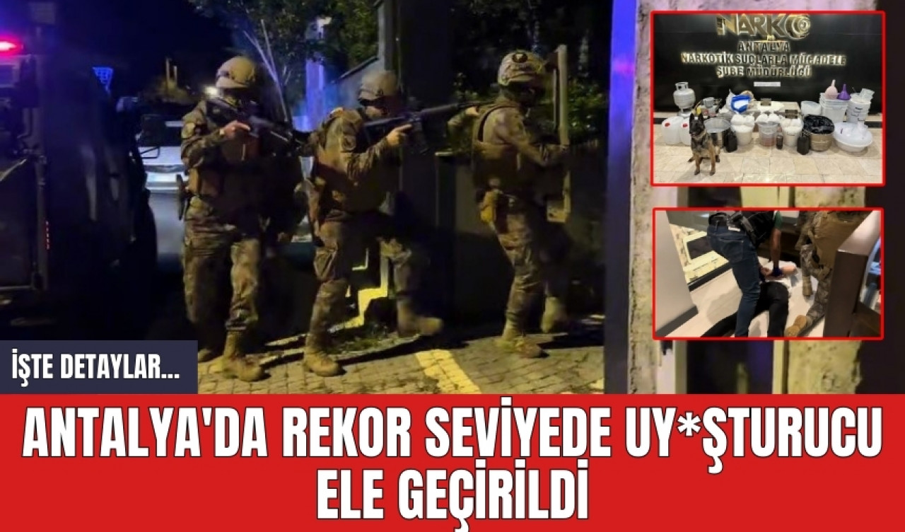 Antalya'da rekor seviyede uy*şturucu ele geçirildi