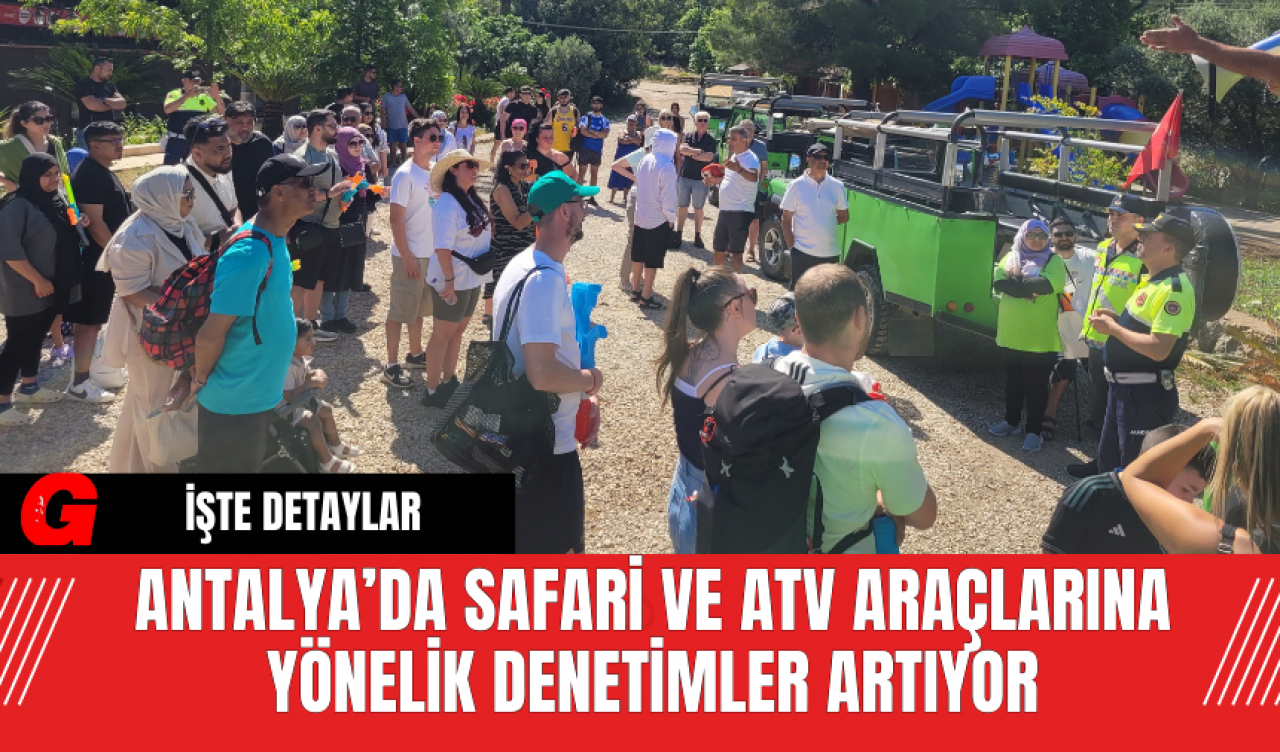 Antalya’da Safari ve ATV Araçlarına Yönelik Denetimler Artıyor