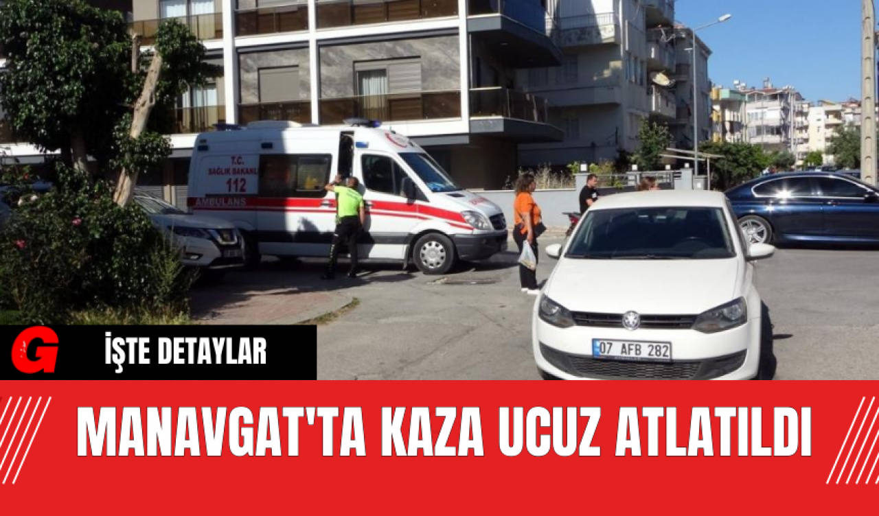 Manavgat'ta Kaza Ucuz Atlatıldı