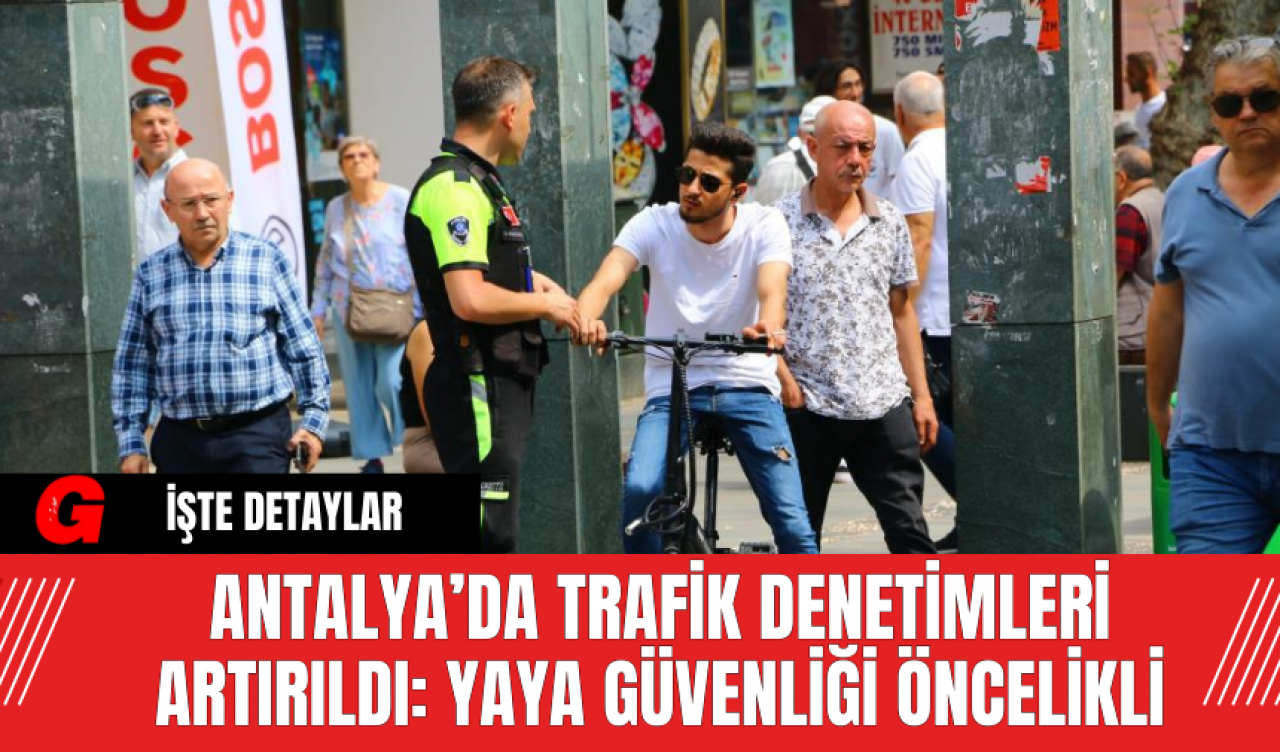 Antalya’da Trafik Denetimleri Artırıldı: Yaya Güvenliği Öncelikli