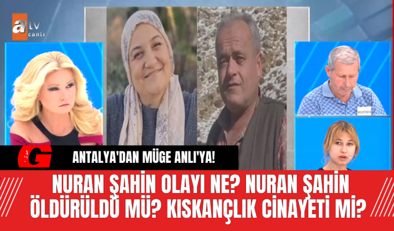 Antalya'dan Müge Anlı'ya! Nuran Şahin Olayı Ne? Nuran Şahin Öldürüldü Mü? Kıskançlık Cinayeti Mi?