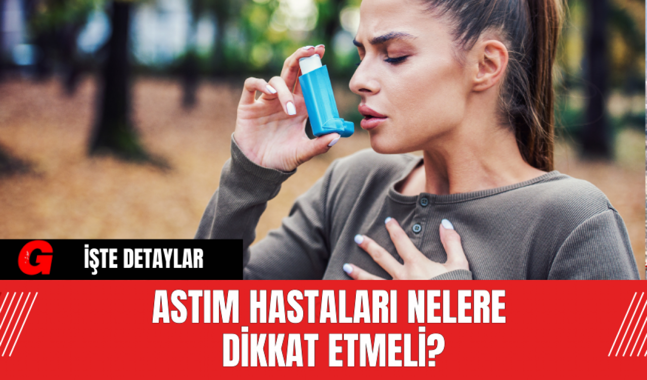 Astım Hastaları Nelere Dikkat Etmeli?