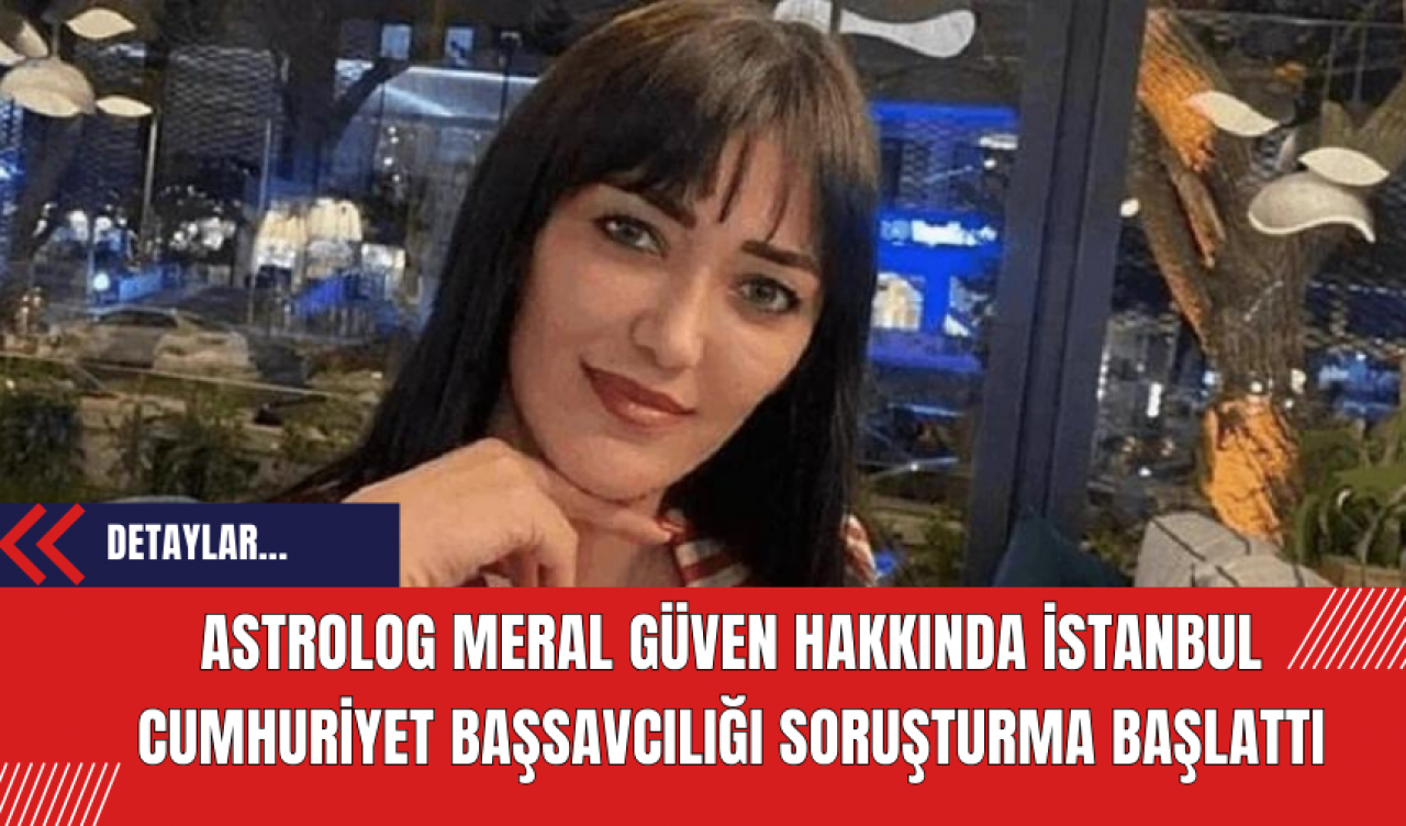 Astrolog Meral Güven Hakkında İstanbul Cumhuriyet Başsavcılığı Soruşturma Başlattı