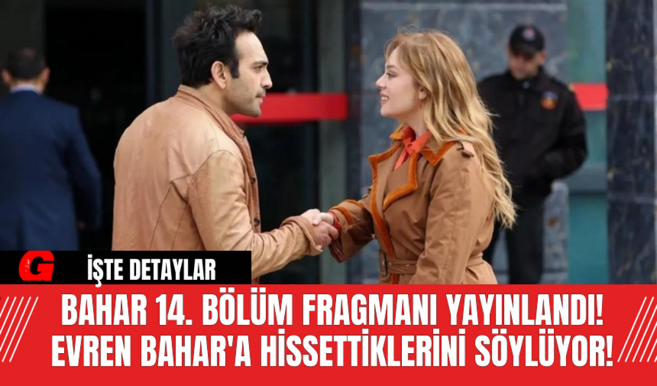 Bahar 14. bölüm fragmanı yayınlandı! Evren Bahar'a hissettiklerini söylüyor!