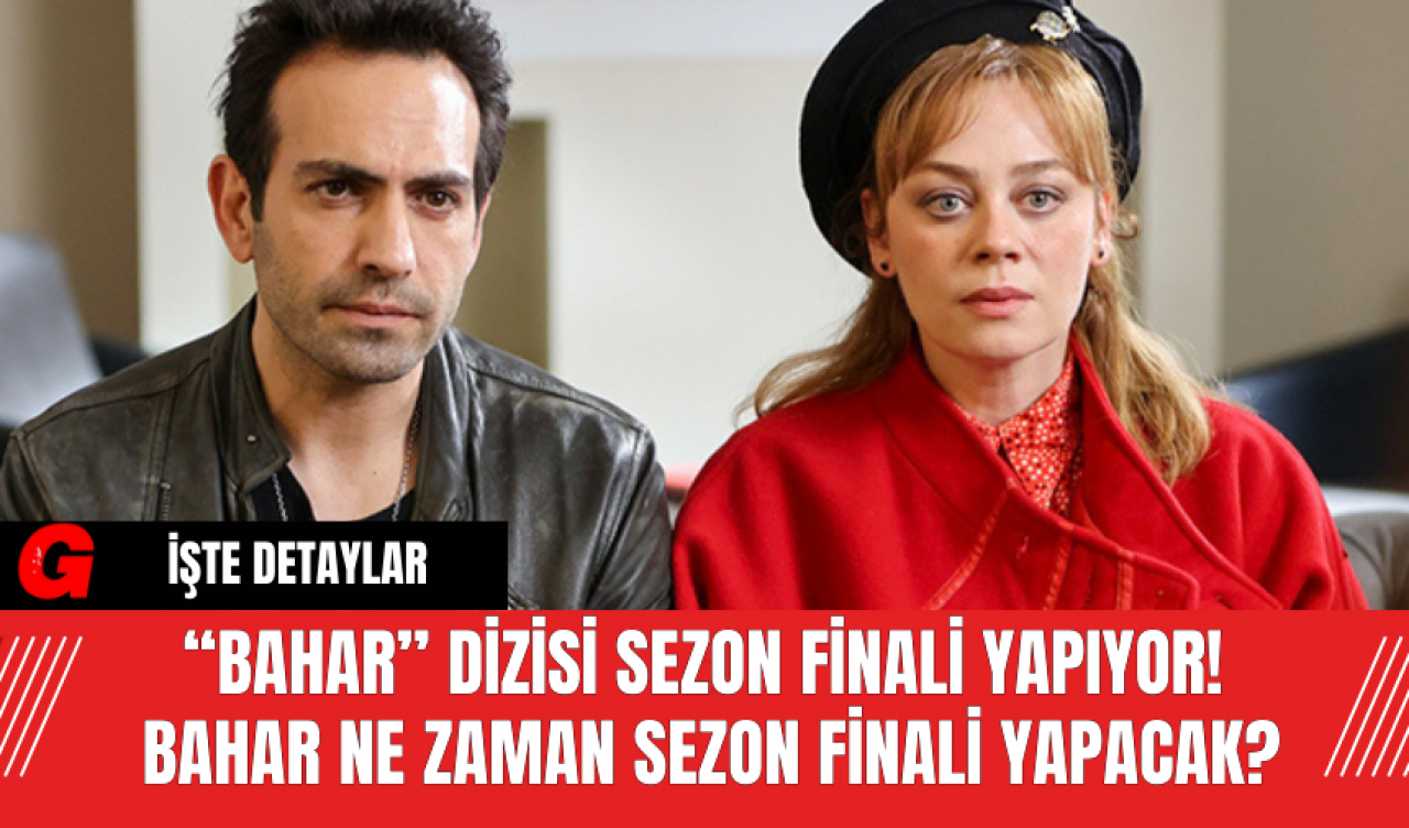 “Bahar” Dizisi Sezon Finali Yapıyor! Bahar Sezon Finali Ne Zaman?