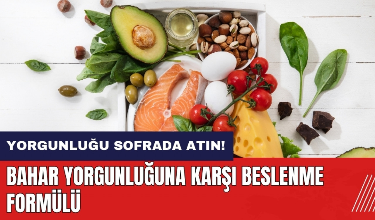 Bahar yorgunluğuna karşı beslenme formülü! Bahar yorgunluğunu sofrada atın