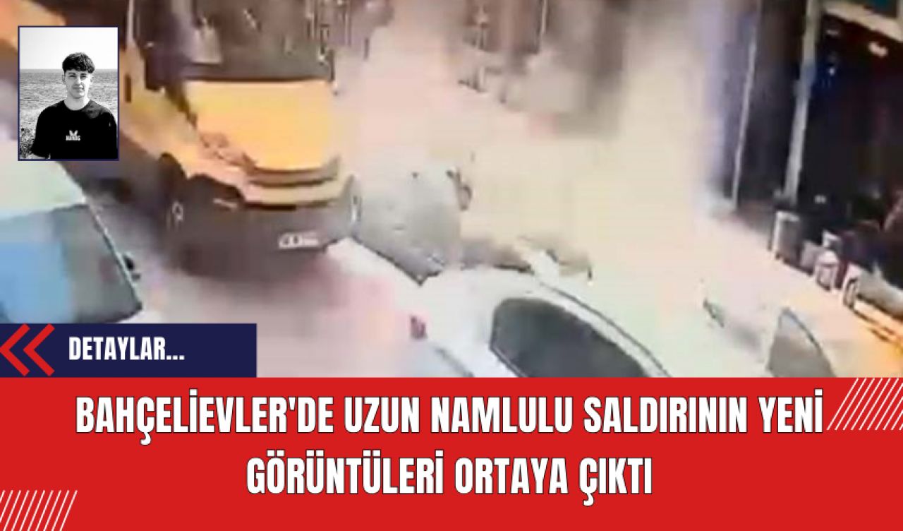 Bahçelievler'de Uzun Namlulu Saldırının Yeni Görüntüleri Ortaya Çıktı