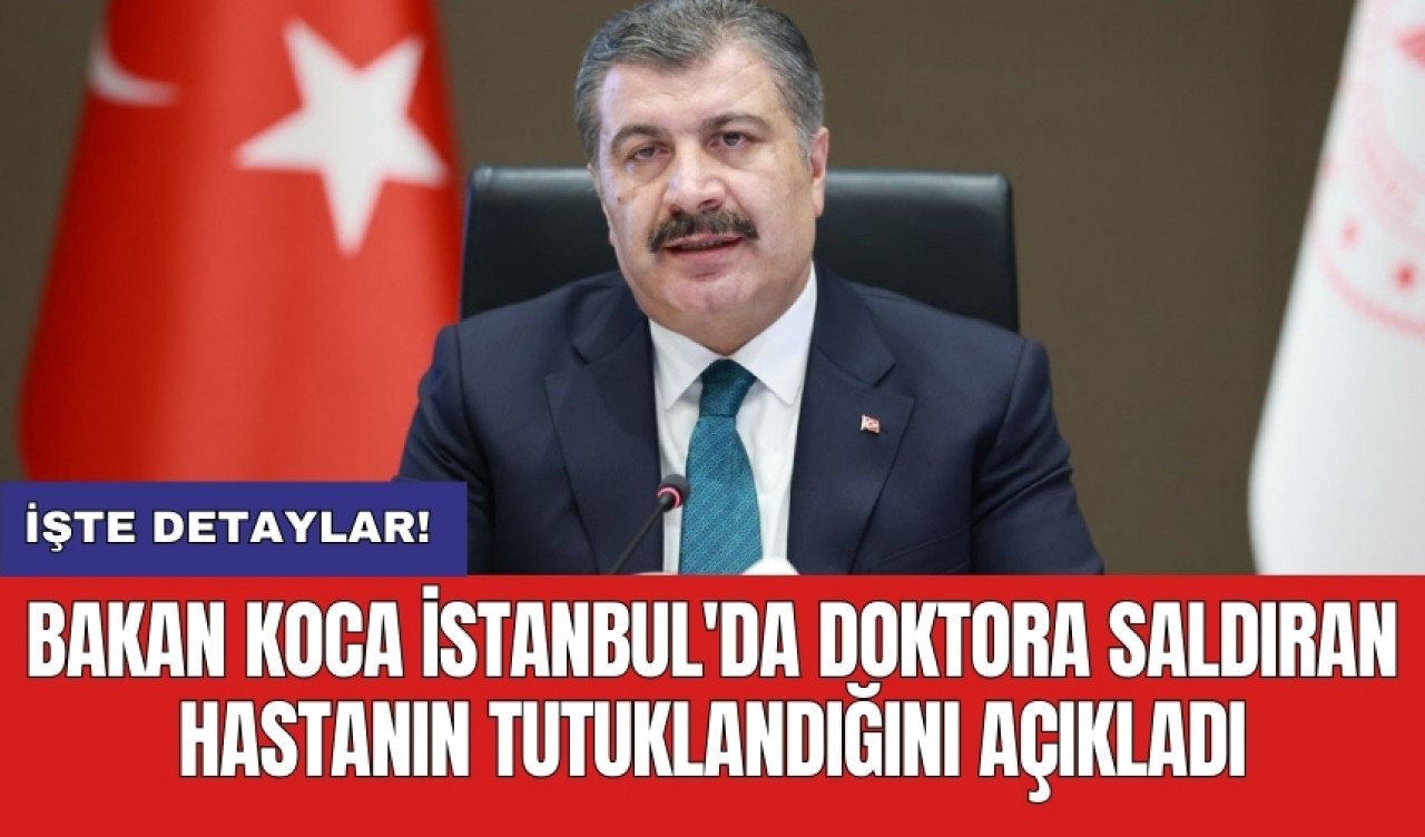 Bakan Koca İstanbul'da doktora saldıran hastanın tutuklandığını açıkladı