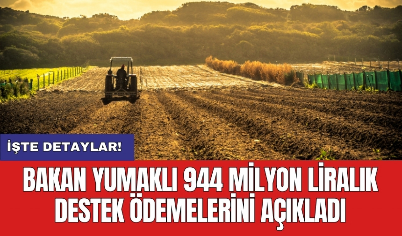 Bakan Yumaklı 944 milyon liralık destek ödemelerini açıkladı