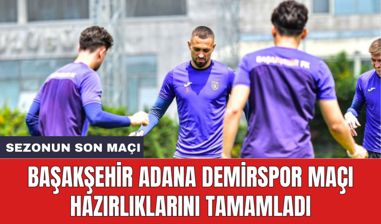 Başakşehir Adana Demirspor maçı hazırlıklarını tamamladı