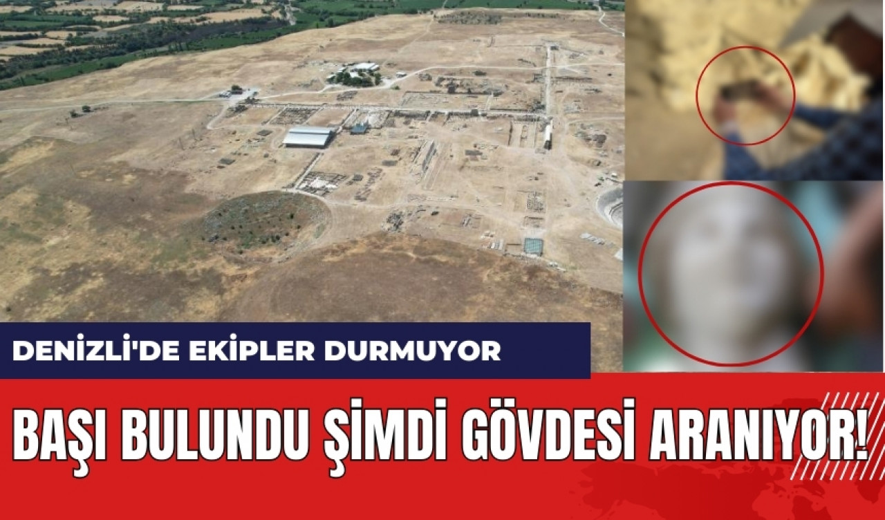 Başı bulundu şimdi gövdesi aranıyor! Denizli'de ekipler durmuyor