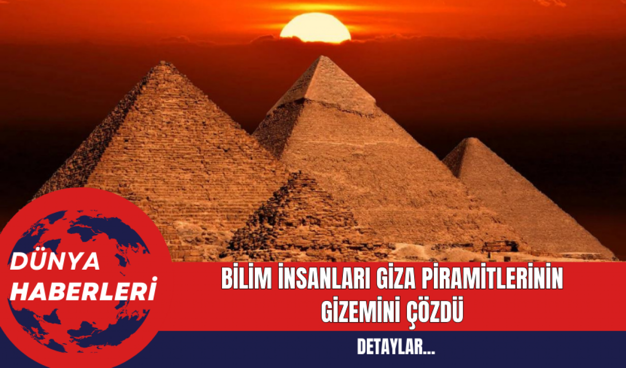 Bilim İnsanları Giza Piramitlerinin Gizemini Çözdü