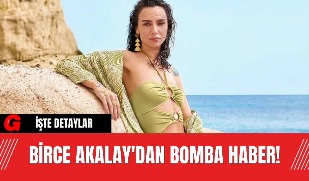 Birce Akalay'dan Bomba Haber!