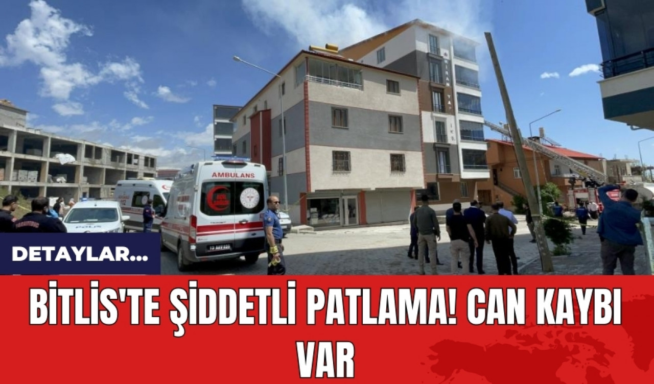 Bitlis'te şiddetli patlama! Can kaybı var