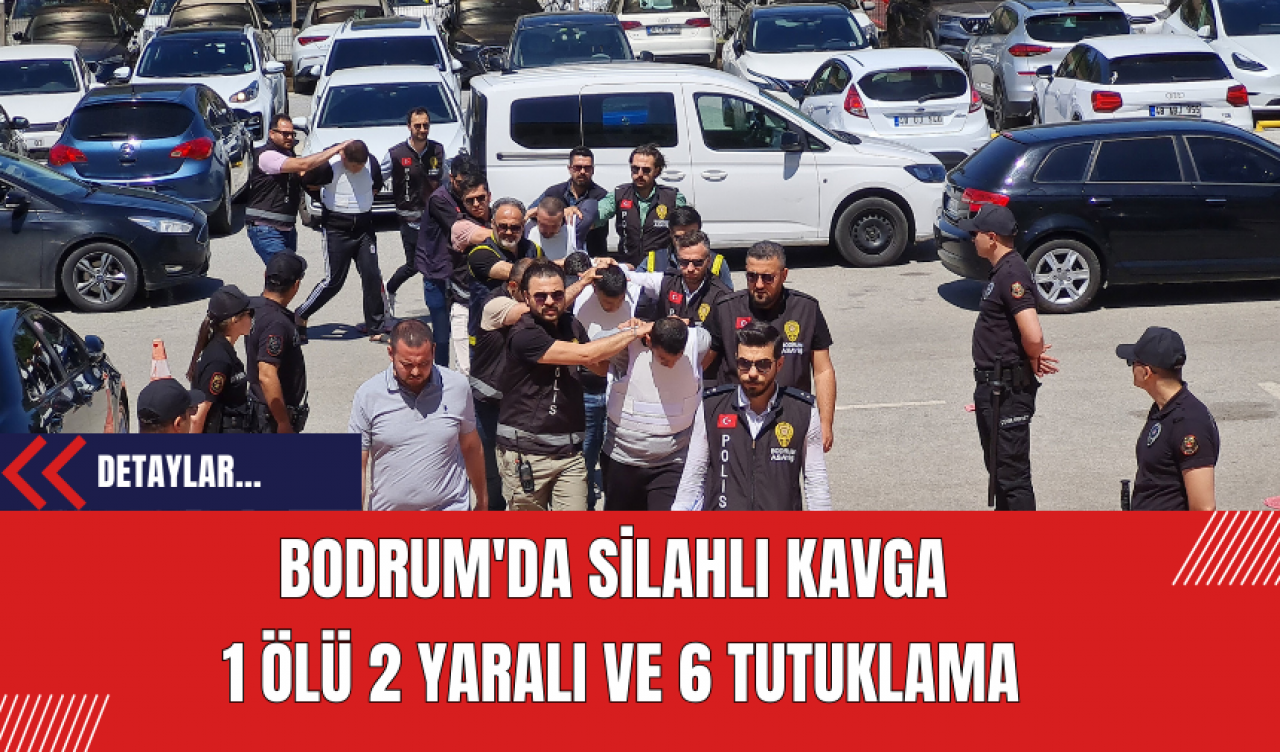 Bodrum'da Silahlı Kavga: 1 Ölü 2 Yaralı ve 6 Tutuklama