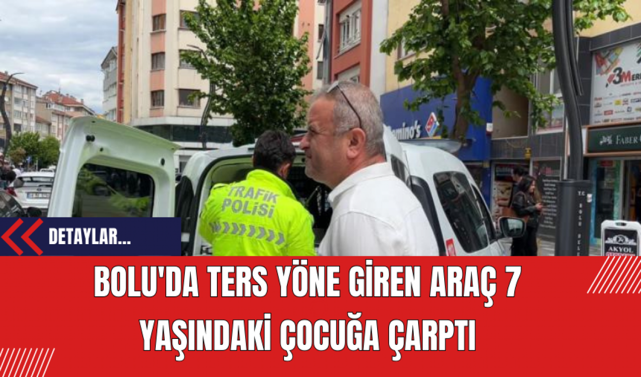 Bolu'da Ters Yöne Giren Araç 7 Yaşındaki Çocuğa Çarptı