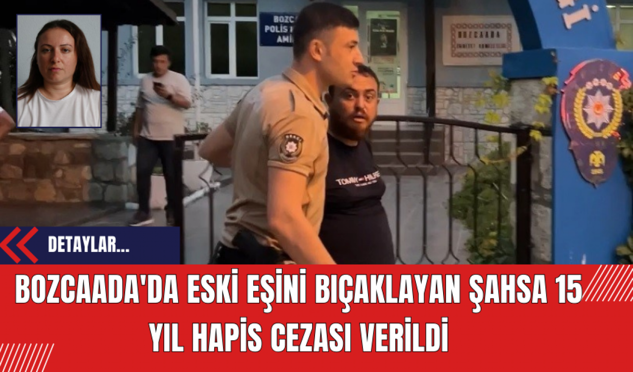 Bozcaada'da Eski Eşini Bıçaklayan Şahsa 15 Yıl Hapis Cezası Verildi