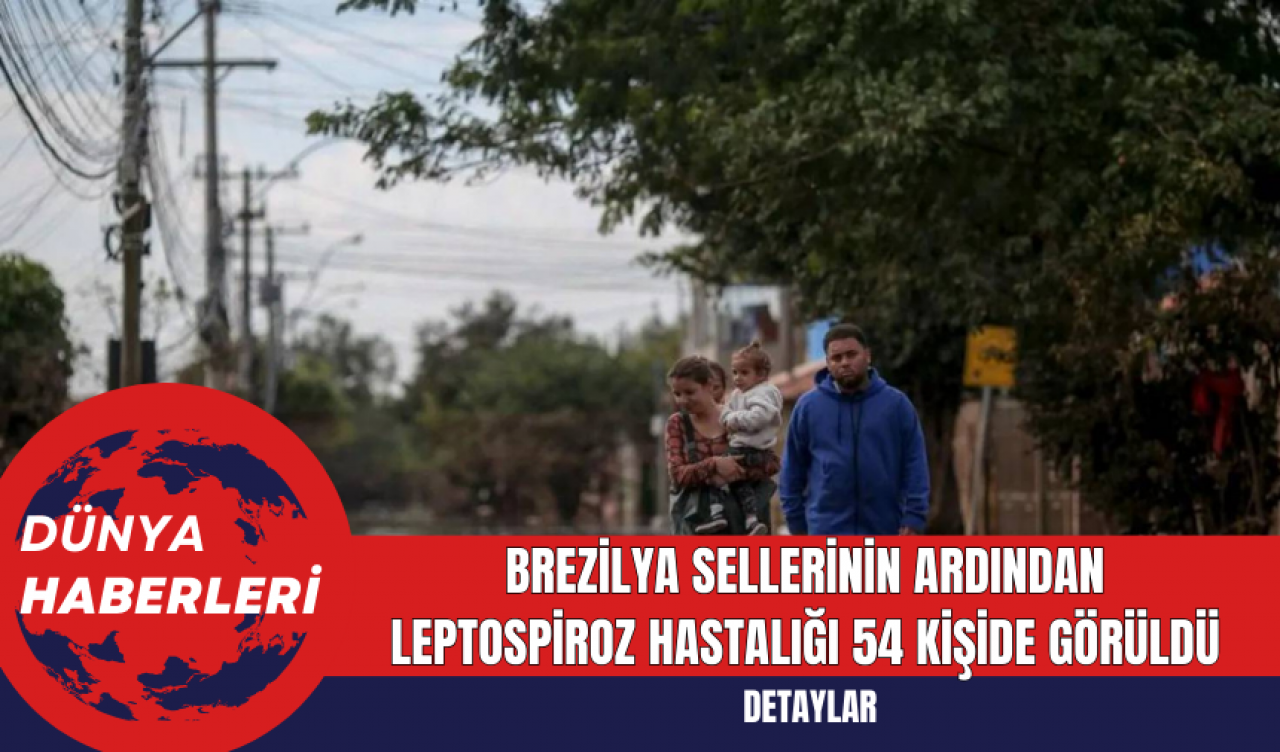 Brezilya Sellerinin Ardından Leptospiroz Hastalığı 54 Kişide Görüldü