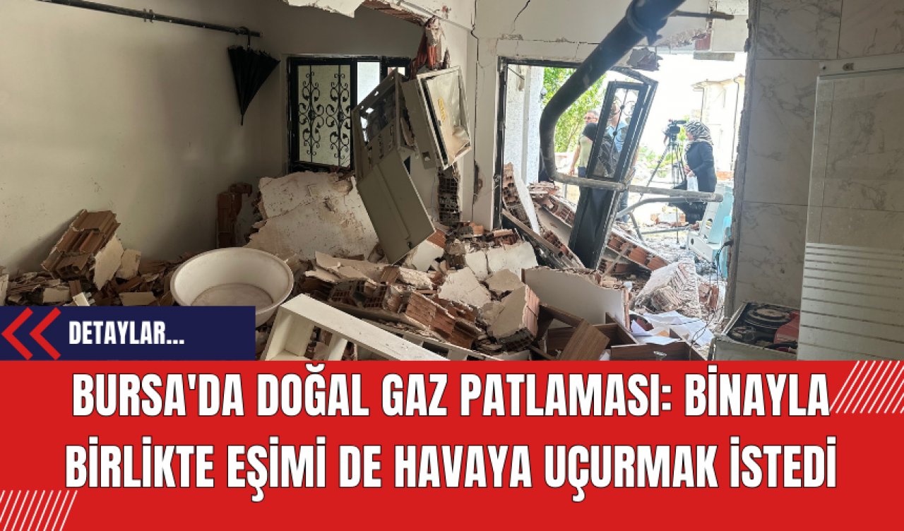 Bursa'da Doğal Gaz Patlaması: Binayla Birlikte Eşimi De Havaya Uçurmak İstedi