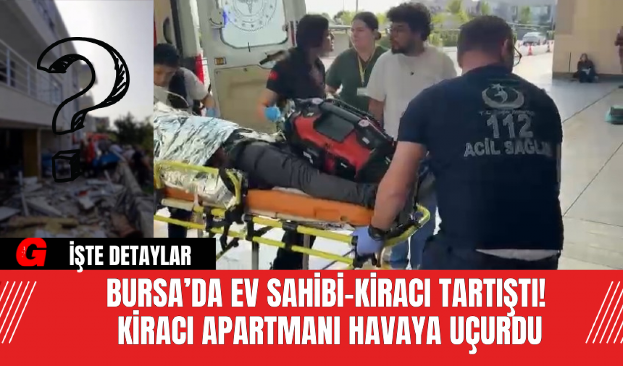 Bursa’da Ev Sahibi-Kiracı Tartıştı! Kiracı Apartmanı Havaya Uçurdu