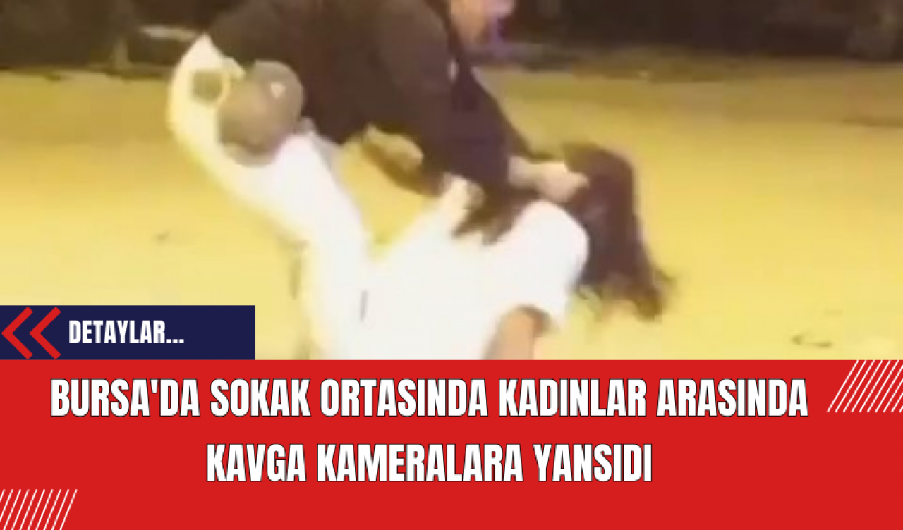 Bursa'da Sokak Ortasında Kadınlar Arasında Kavga Kameralara Yansıdı