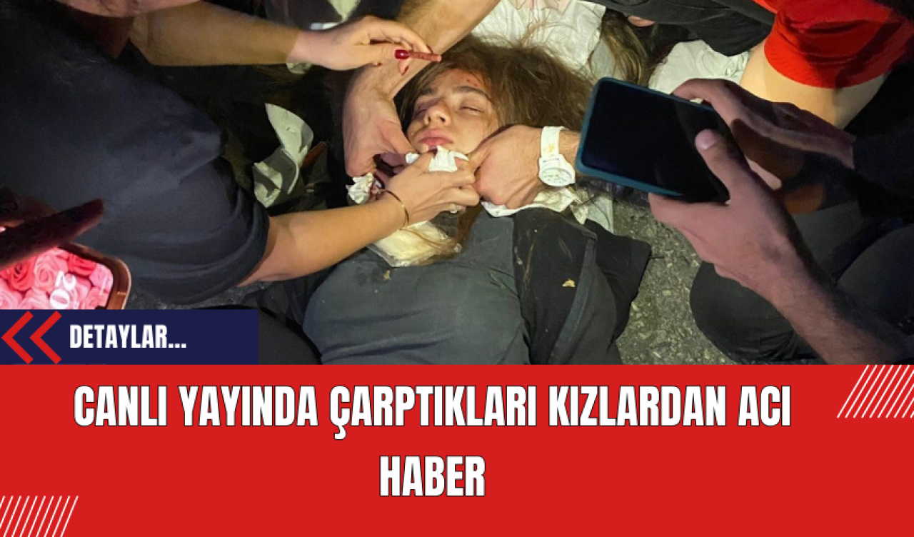 Canlı yayında çarptıkları kızlardan acı haber