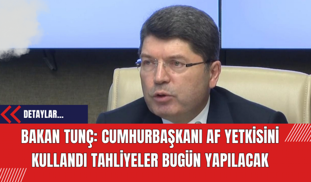 Bakan Tunç: 'Cumhurbaşkanı Af Yetkisini Kullandı Tahliyeler Bugün Yapılacak'