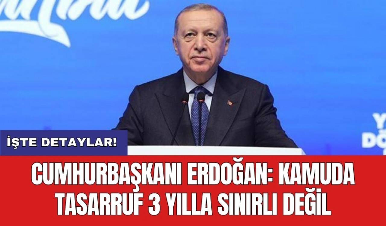 Cumhurbaşkanı Erdoğan: Kamuda tasarruf 3 yılla sınırlı değil