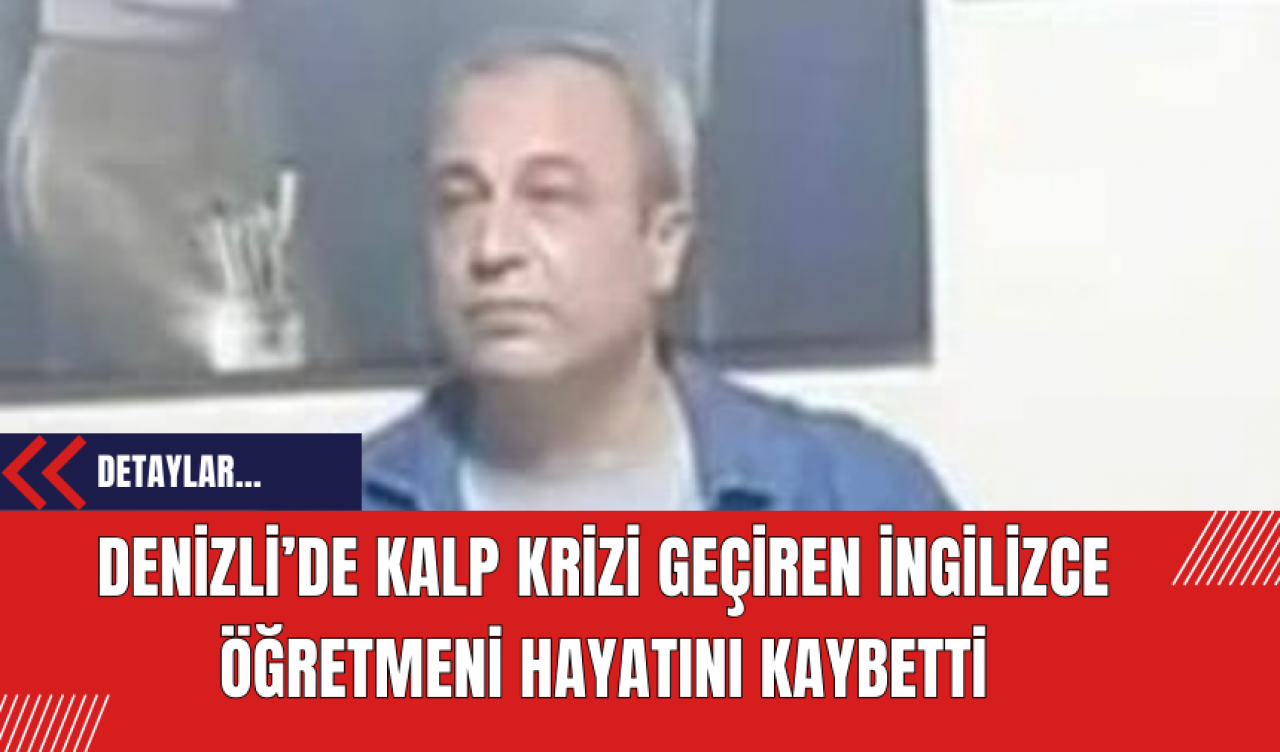 Denizli’de Kalp Krizi Geçiren İngilizce Öğretmeni Hayatını Kaybetti